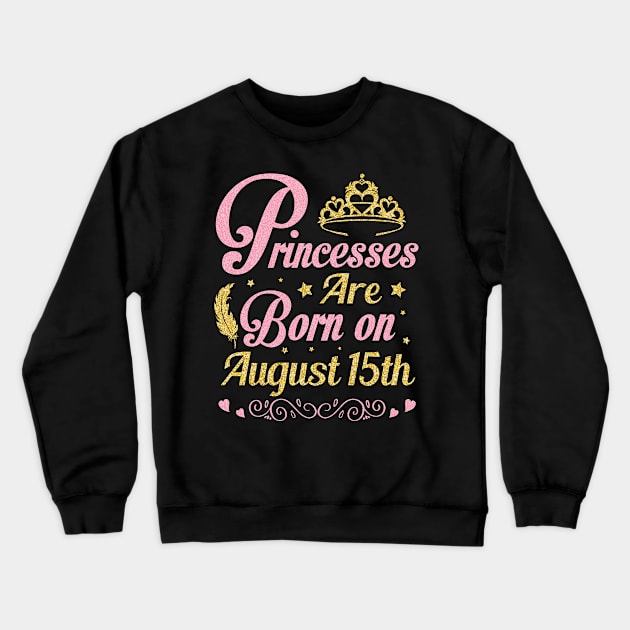 Princesses Are Born On August 15th Happy Birthday To Me Nana Mommy Aunt Sister Wife Niece Daughter Crewneck Sweatshirt by joandraelliot